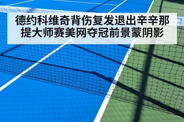 德约科维奇背伤复发退出辛辛那提大师赛美网夺冠前景蒙阴影