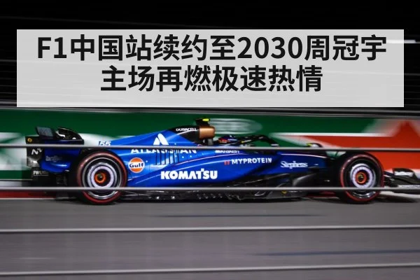 F1中国站续约至2030周冠宇主场再燃极速热情